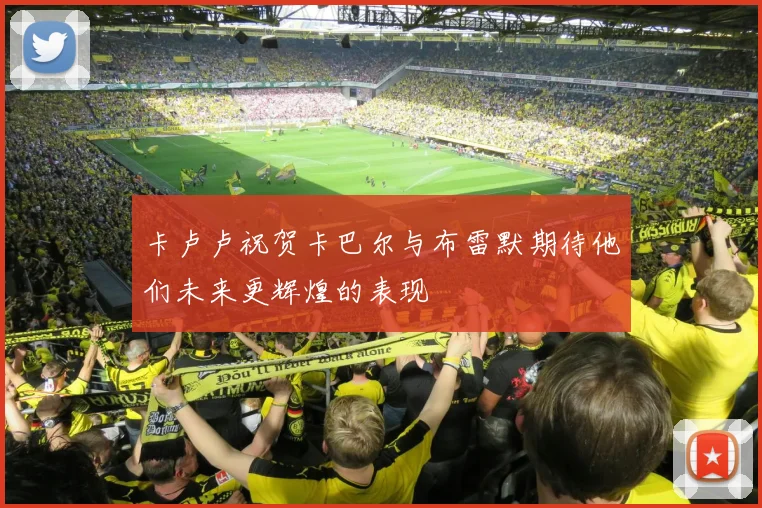 卡卢卢祝贺卡巴尔与布雷默期待他们未来更辉煌的表现