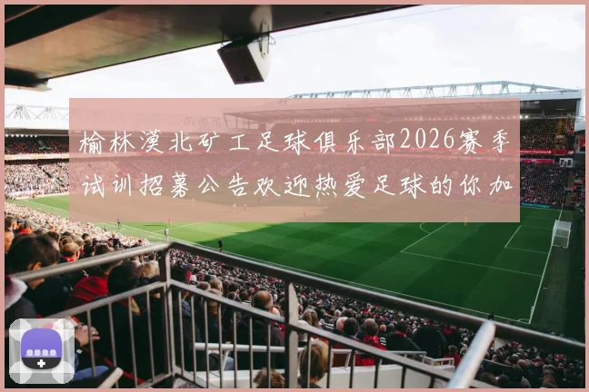 榆林漠北矿工足球俱乐部2026赛季试训招募公告欢迎热爱足球的你加入我们