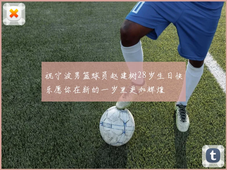 祝宁波男篮球员赵建树28岁生日快乐愿你在新的一岁里更加辉煌