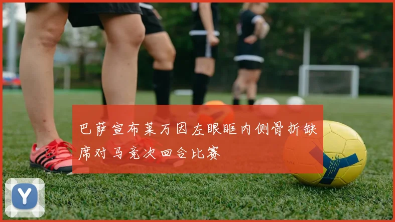 巴萨宣布莱万因左眼眶内侧骨折缺席对马竞次回合比赛