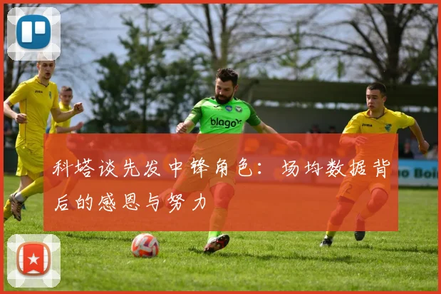 科塔谈先发中锋角色：场均数据背后的感恩与努力